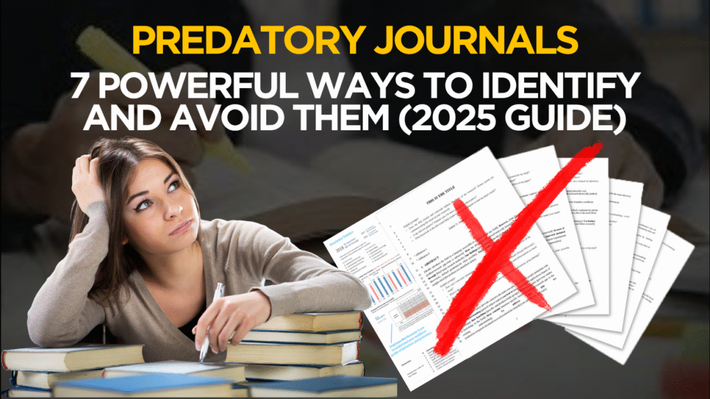 Predatory Journals 7 Powerful Ways to Identify and Avoid Them (2025 Guide)