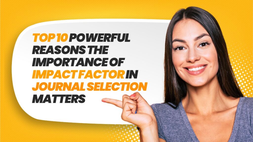 Top 10 Powerful Reasons the Importance of Impact Factor in Journal Selection Matters